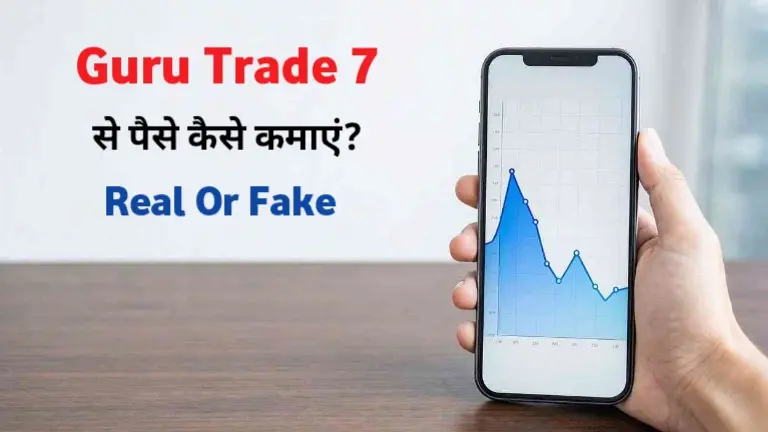 गुरु ट्रेड 7 ऐप से पैसे कैसे कमाएं और यह रियल है या फेक